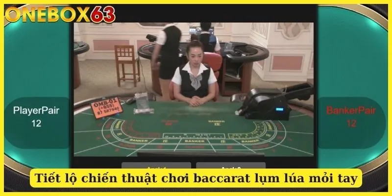 Tiết lộ chiến thuật chơi baccarat lụm lúa mỏi tay